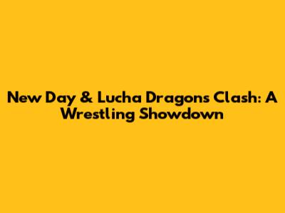 New Day & Lucha Dragons Clash: A Wrestling Showdown