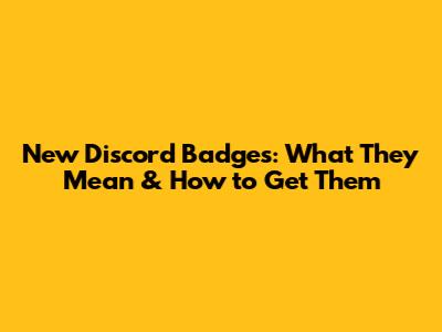 New Discord Badges: What They Mean & How to Get Them