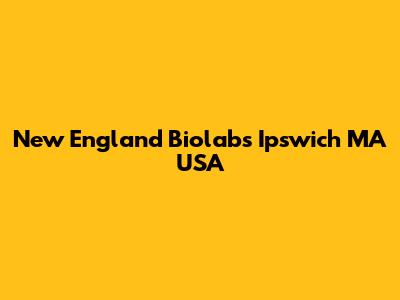 New England Biolabs Ipswich MA USA