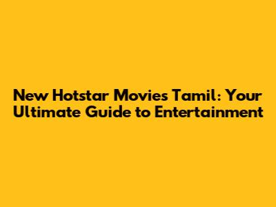 New Hotstar Movies Tamil: Your Ultimate Guide to Entertainment