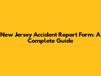 New Jersey Accident Report Form: A Complete Guide