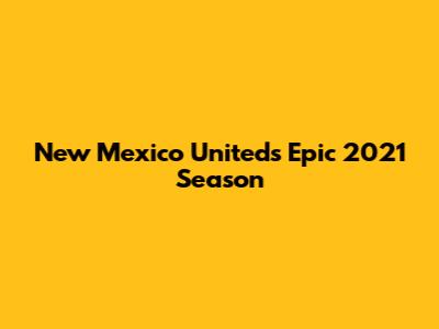 New Mexico United's Epic 2021 Season