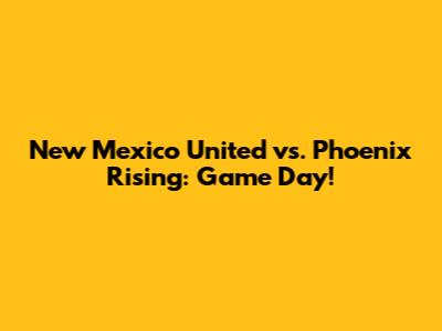New Mexico United vs. Phoenix Rising: Game Day!