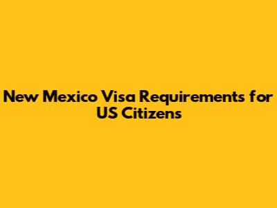 New Mexico Visa Requirements for US Citizens