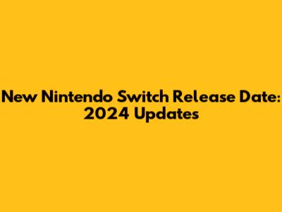 New Nintendo Switch Release Date: 2024 Updates