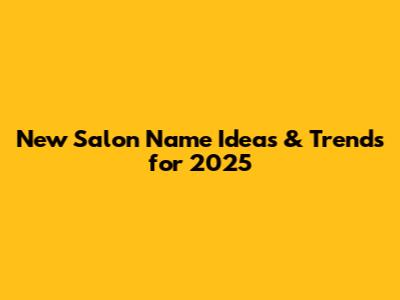 New Salon Name Ideas & Trends for 2025