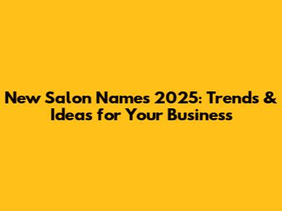 New Salon Names 2025: Trends & Ideas for Your Business