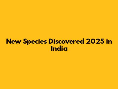New Species Discovered 2025 in India