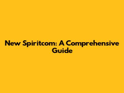 New Spiritcom: A Comprehensive Guide