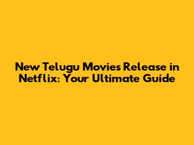 New Telugu Movies Release in Netflix: Your Ultimate Guide