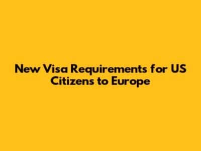 New Visa Requirements for US Citizens to Europe