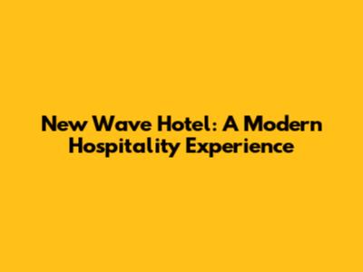 New Wave Hotel: A Modern Hospitality Experience