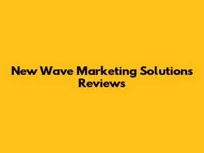 New Wave Marketing Solutions Reviews