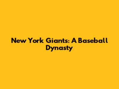New York Giants: A Baseball Dynasty