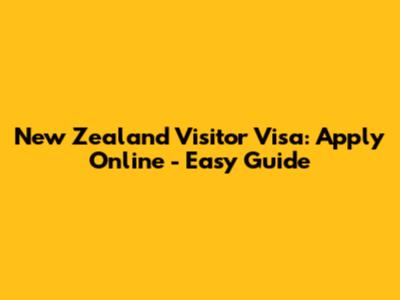 New Zealand Visitor Visa: Apply Online - Easy Guide