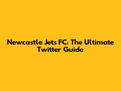 Newcastle Jets FC: The Ultimate Twitter Guide