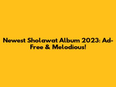 Newest Sholawat Album 2023: Ad-Free & Melodious!