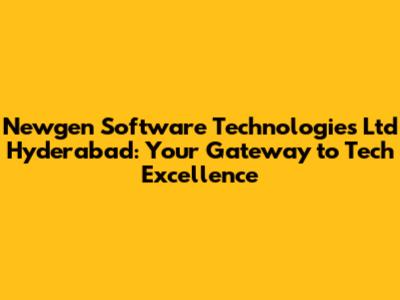Newgen Software Technologies Ltd Hyderabad: Your Gateway to Tech Excellence