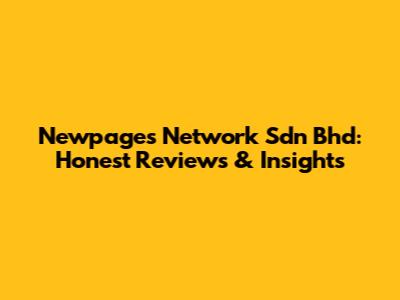 Newpages Network Sdn Bhd: Honest Reviews & Insights