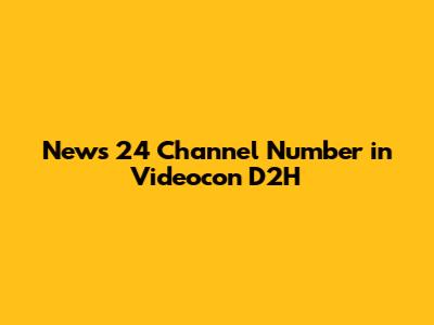 News 24 Channel Number in Videocon D2H