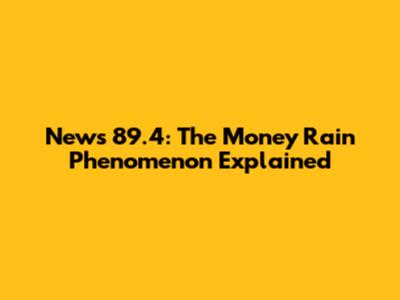 News 89.4: The Money Rain Phenomenon Explained