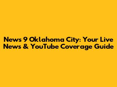 News 9 Oklahoma City: Your Live News & YouTube Coverage Guide