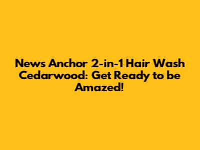 News Anchor 2-in-1 Hair Wash Cedarwood: Get Ready to be Amazed!