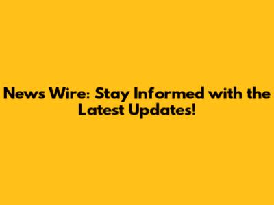 News Wire: Stay Informed with the Latest Updates!