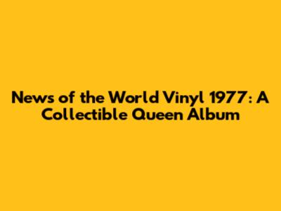 News of the World Vinyl 1977: A Collectible Queen Album