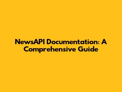 NewsAPI Documentation: A Comprehensive Guide