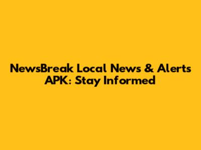 NewsBreak Local News & Alerts APK: Stay Informed