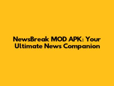 NewsBreak MOD APK: Your Ultimate News Companion