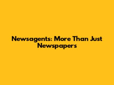 Newsagents: More Than Just Newspapers