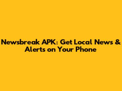 Newsbreak APK: Get Local News & Alerts on Your Phone