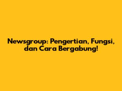 Newsgroup: Pengertian, Fungsi, dan Cara Bergabung!