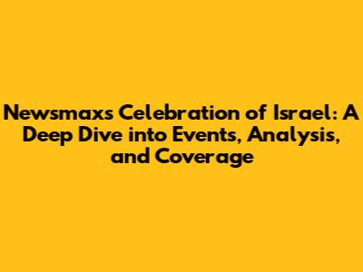 Newsmax's Celebration of Israel: A Deep Dive into Events, Analysis, and Coverage