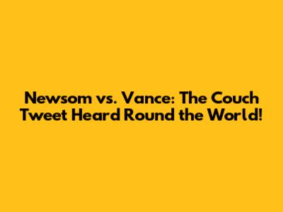 Newsom vs. Vance: The Couch Tweet Heard 'Round the World!