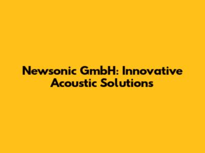 Newsonic GmbH: Innovative Acoustic Solutions