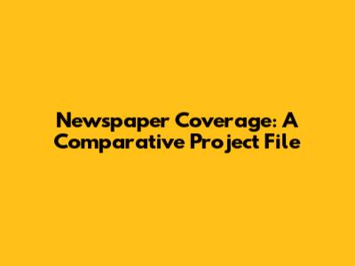 Newspaper Coverage: A Comparative Project File