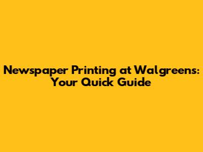 Newspaper Printing at Walgreens: Your Quick Guide