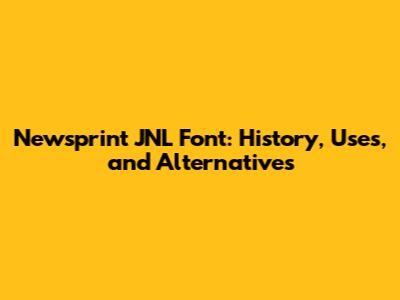 Newsprint JNL Font: History, Uses, and Alternatives