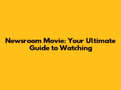 Newsroom Movie: Your Ultimate Guide to Watching