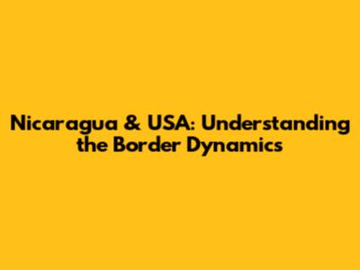 Nicaragua & USA: Understanding the Border Dynamics