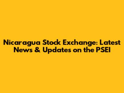 Nicaragua Stock Exchange: Latest News & Updates on the PSEI