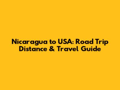 Nicaragua to USA: Road Trip Distance & Travel Guide