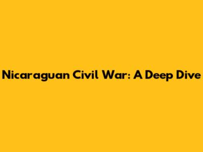 Nicaraguan Civil War: A Deep Dive