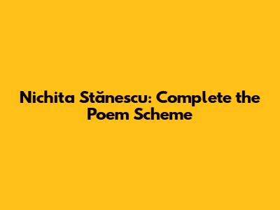 Nichita Stănescu: Complete the Poem Scheme