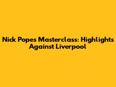 Nick Pope's Masterclass: Highlights Against Liverpool