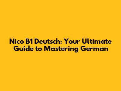 Nico B1 Deutsch: Your Ultimate Guide to Mastering German