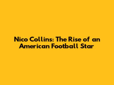Nico Collins: The Rise of an American Football Star